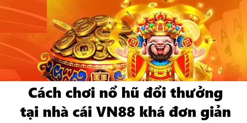 Cách chơi nổ hũ đổi thưởng tại nhà cái VN88 khá đơn giản