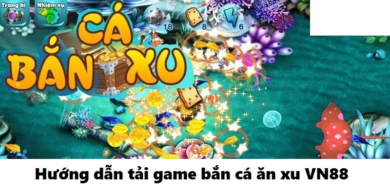 Hướng dẫn tải game bắn cá ăn xu VN88 về điện thoại chi tiết