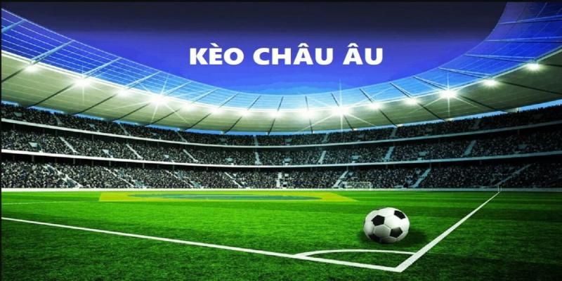 Giới thiệu tổng quan về kèo châu Âu hôm nay